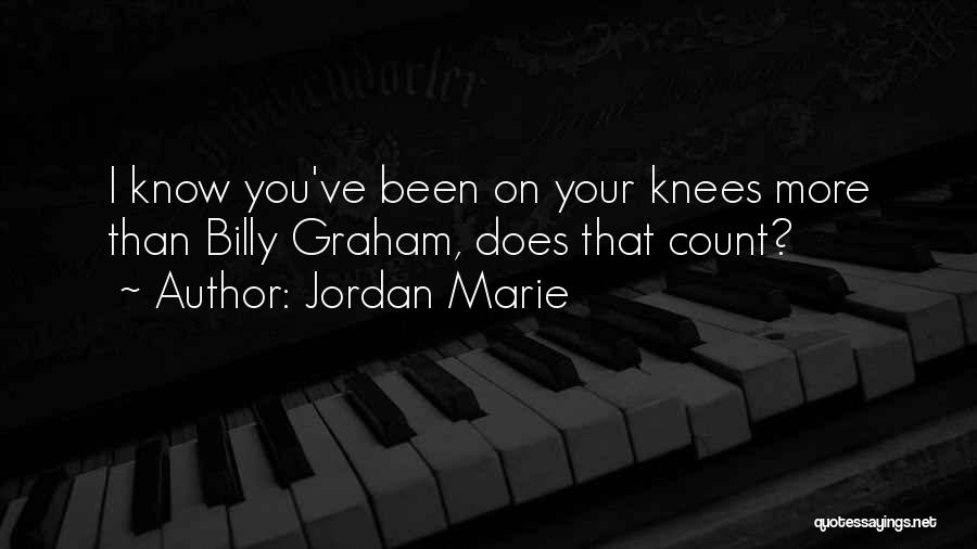 Jordan Marie Quotes: I Know You've Been On Your Knees More Than Billy Graham, Does That Count?
