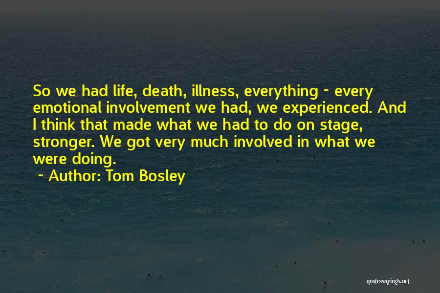 Tom Bosley Quotes: So We Had Life, Death, Illness, Everything - Every Emotional Involvement We Had, We Experienced. And I Think That Made