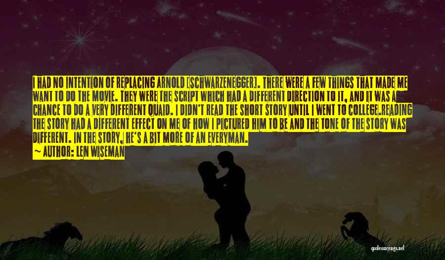 Len Wiseman Quotes: I Had No Intention Of Replacing Arnold [schwarzenegger]. There Were A Few Things That Made Me Want To Do The