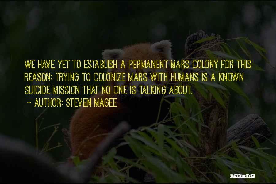 Steven Magee Quotes: We Have Yet To Establish A Permanent Mars Colony For This Reason: Trying To Colonize Mars With Humans Is A