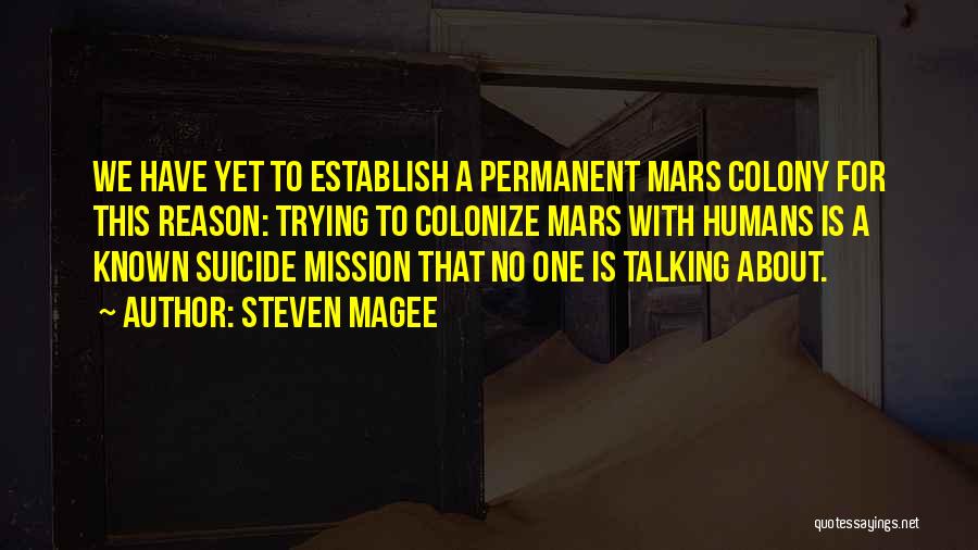 Steven Magee Quotes: We Have Yet To Establish A Permanent Mars Colony For This Reason: Trying To Colonize Mars With Humans Is A