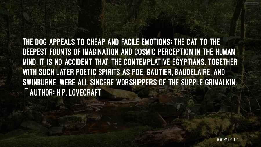 H.P. Lovecraft Quotes: The Dog Appeals To Cheap And Facile Emotions; The Cat To The Deepest Founts Of Imagination And Cosmic Perception In