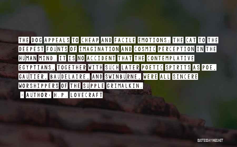 H.P. Lovecraft Quotes: The Dog Appeals To Cheap And Facile Emotions; The Cat To The Deepest Founts Of Imagination And Cosmic Perception In