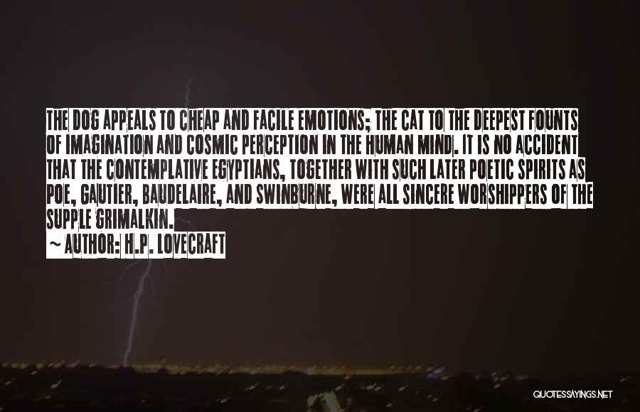 H.P. Lovecraft Quotes: The Dog Appeals To Cheap And Facile Emotions; The Cat To The Deepest Founts Of Imagination And Cosmic Perception In