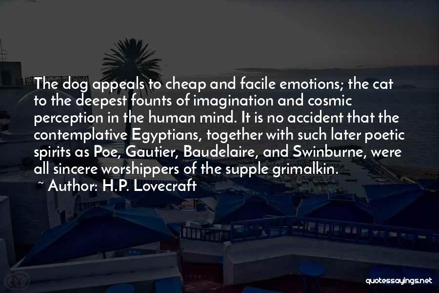 H.P. Lovecraft Quotes: The Dog Appeals To Cheap And Facile Emotions; The Cat To The Deepest Founts Of Imagination And Cosmic Perception In