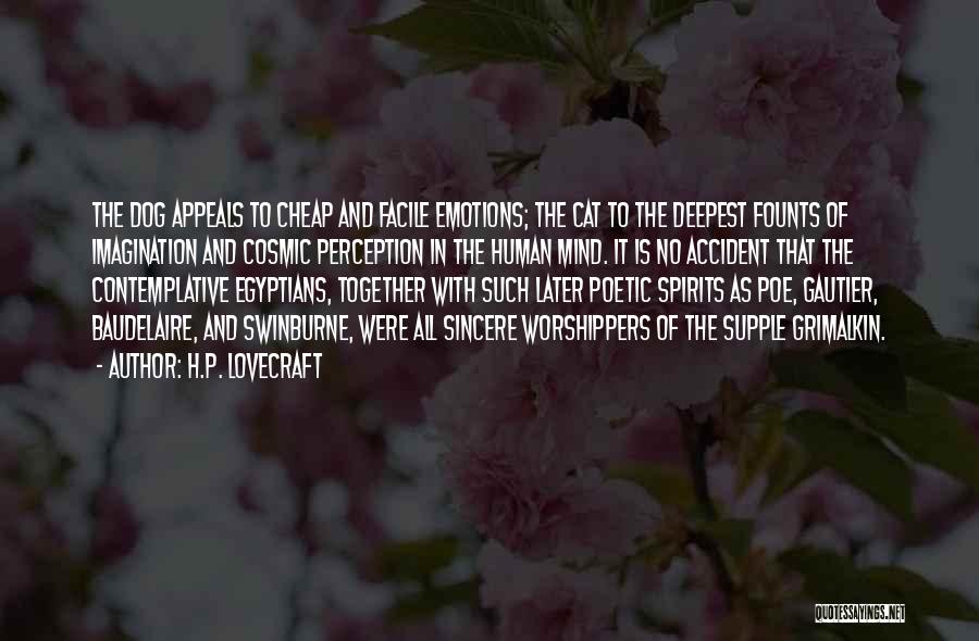 H.P. Lovecraft Quotes: The Dog Appeals To Cheap And Facile Emotions; The Cat To The Deepest Founts Of Imagination And Cosmic Perception In