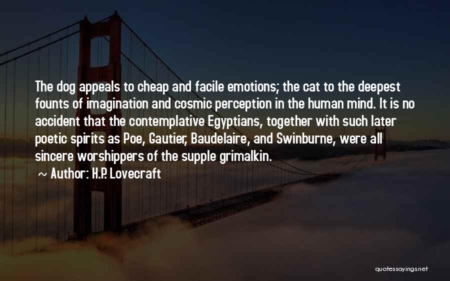 H.P. Lovecraft Quotes: The Dog Appeals To Cheap And Facile Emotions; The Cat To The Deepest Founts Of Imagination And Cosmic Perception In