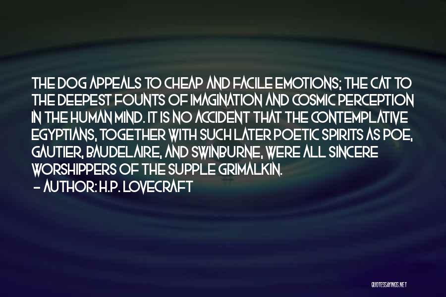 H.P. Lovecraft Quotes: The Dog Appeals To Cheap And Facile Emotions; The Cat To The Deepest Founts Of Imagination And Cosmic Perception In