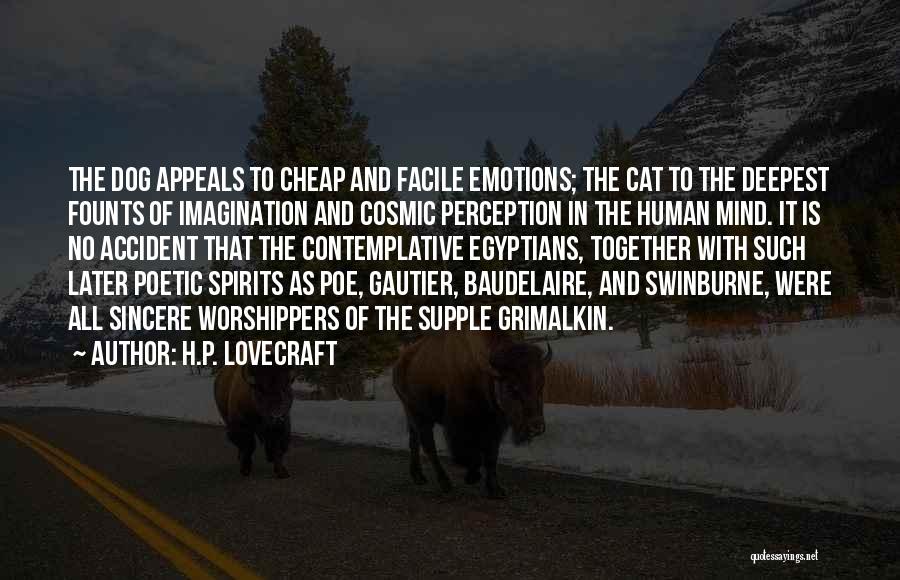 H.P. Lovecraft Quotes: The Dog Appeals To Cheap And Facile Emotions; The Cat To The Deepest Founts Of Imagination And Cosmic Perception In