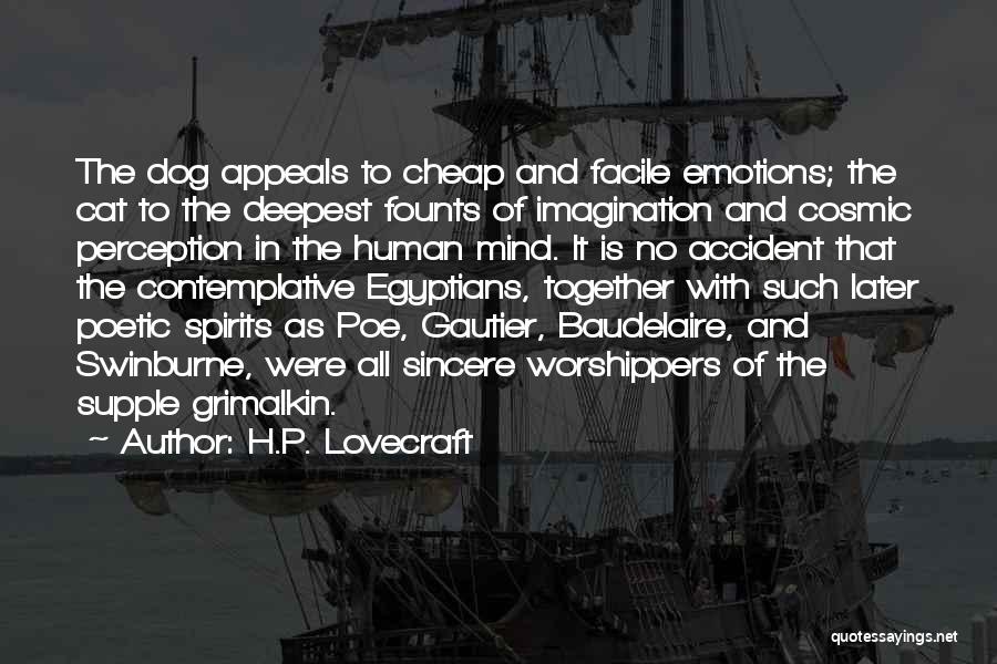 H.P. Lovecraft Quotes: The Dog Appeals To Cheap And Facile Emotions; The Cat To The Deepest Founts Of Imagination And Cosmic Perception In