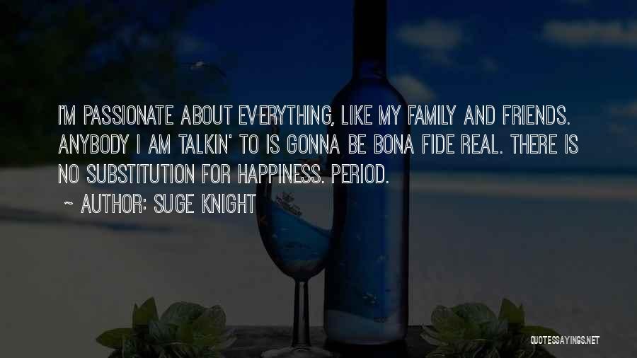 Suge Knight Quotes: I'm Passionate About Everything, Like My Family And Friends. Anybody I Am Talkin' To Is Gonna Be Bona Fide Real.