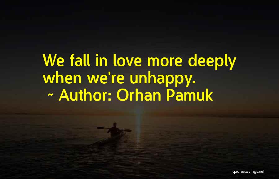 Orhan Pamuk Quotes: We Fall In Love More Deeply When We're Unhappy.