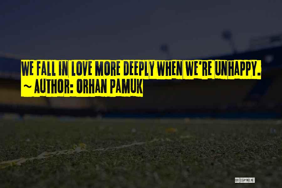 Orhan Pamuk Quotes: We Fall In Love More Deeply When We're Unhappy.