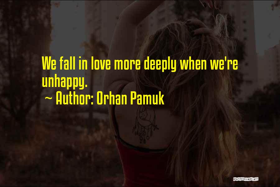 Orhan Pamuk Quotes: We Fall In Love More Deeply When We're Unhappy.