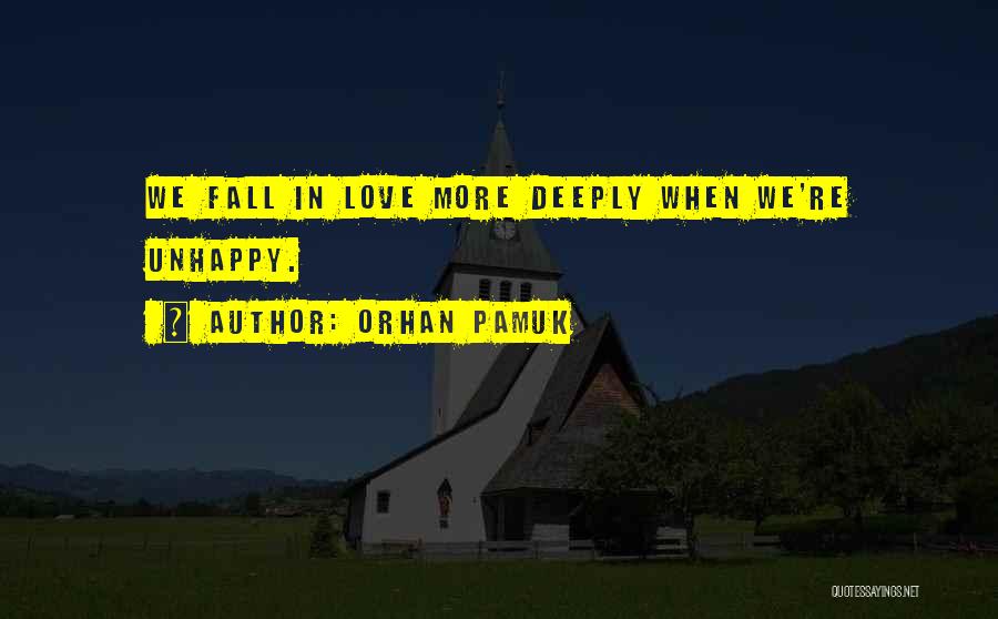 Orhan Pamuk Quotes: We Fall In Love More Deeply When We're Unhappy.