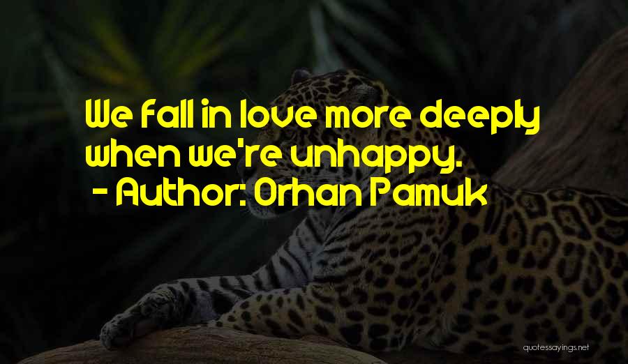 Orhan Pamuk Quotes: We Fall In Love More Deeply When We're Unhappy.