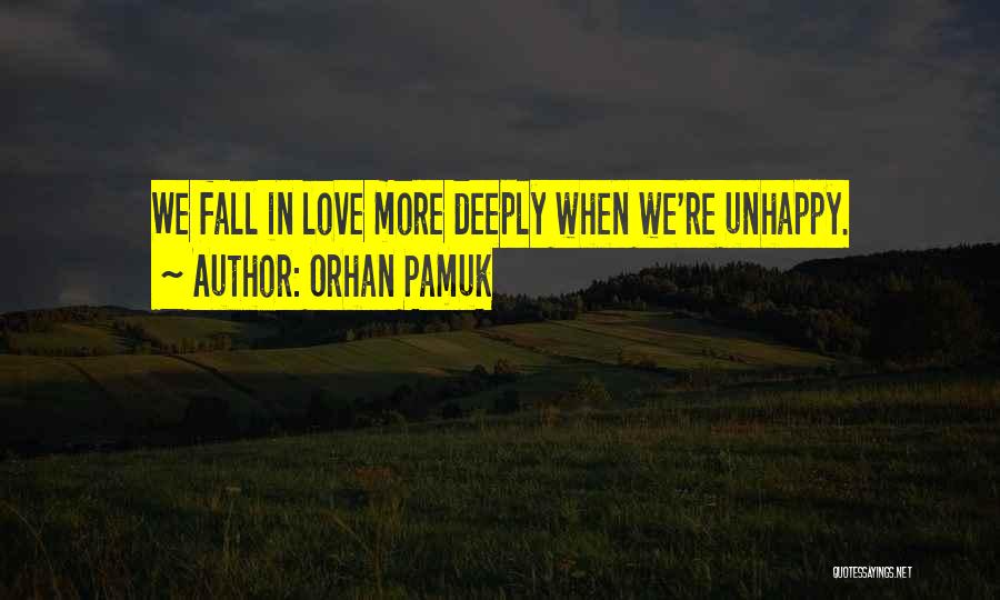 Orhan Pamuk Quotes: We Fall In Love More Deeply When We're Unhappy.