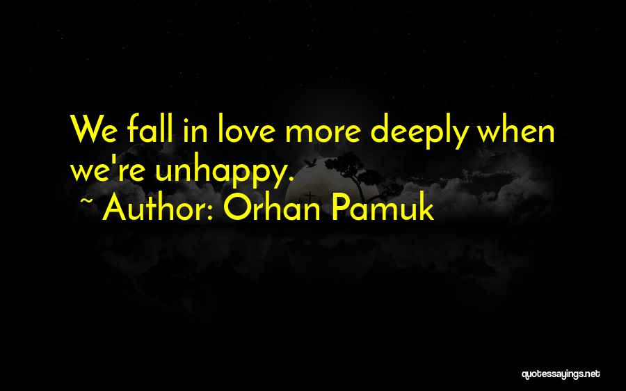 Orhan Pamuk Quotes: We Fall In Love More Deeply When We're Unhappy.