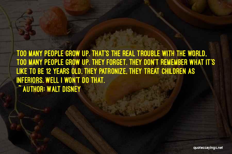 Walt Disney Quotes: Too Many People Grow Up. That's The Real Trouble With The World, Too Many People Grow Up. They Forget. They