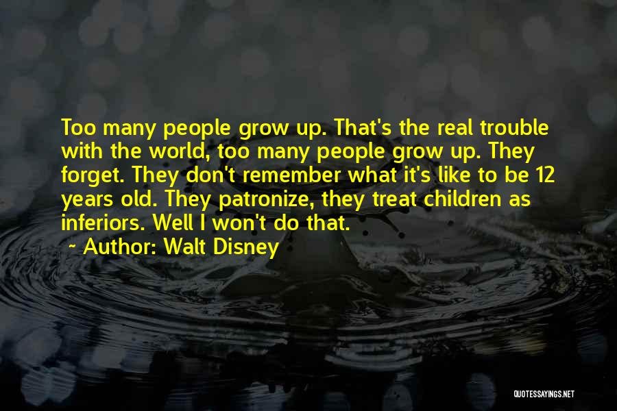 Walt Disney Quotes: Too Many People Grow Up. That's The Real Trouble With The World, Too Many People Grow Up. They Forget. They