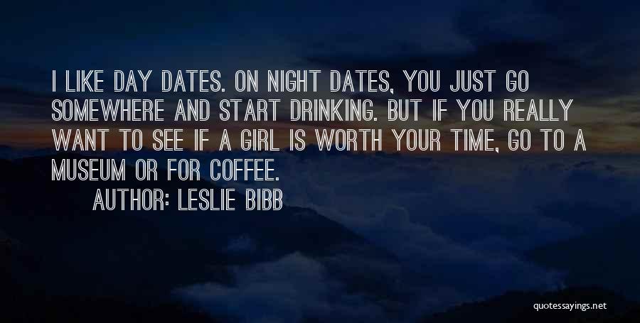 Leslie Bibb Quotes: I Like Day Dates. On Night Dates, You Just Go Somewhere And Start Drinking. But If You Really Want To