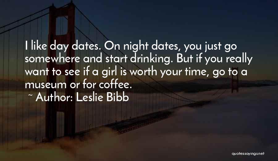 Leslie Bibb Quotes: I Like Day Dates. On Night Dates, You Just Go Somewhere And Start Drinking. But If You Really Want To