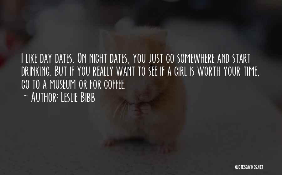 Leslie Bibb Quotes: I Like Day Dates. On Night Dates, You Just Go Somewhere And Start Drinking. But If You Really Want To