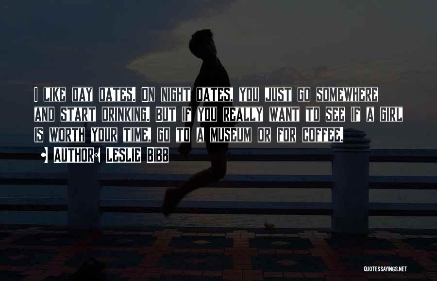 Leslie Bibb Quotes: I Like Day Dates. On Night Dates, You Just Go Somewhere And Start Drinking. But If You Really Want To
