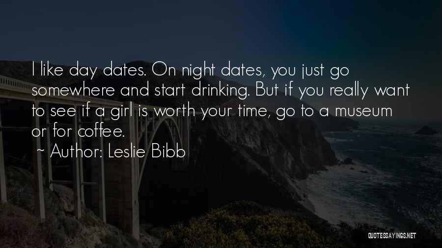 Leslie Bibb Quotes: I Like Day Dates. On Night Dates, You Just Go Somewhere And Start Drinking. But If You Really Want To