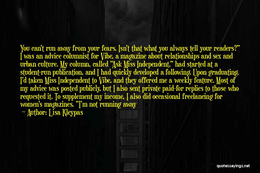 Lisa Kleypas Quotes: You Can't Run Away From Your Fears. Isn't That What You Always Tell Your Readers? I Was An Advice Columnist