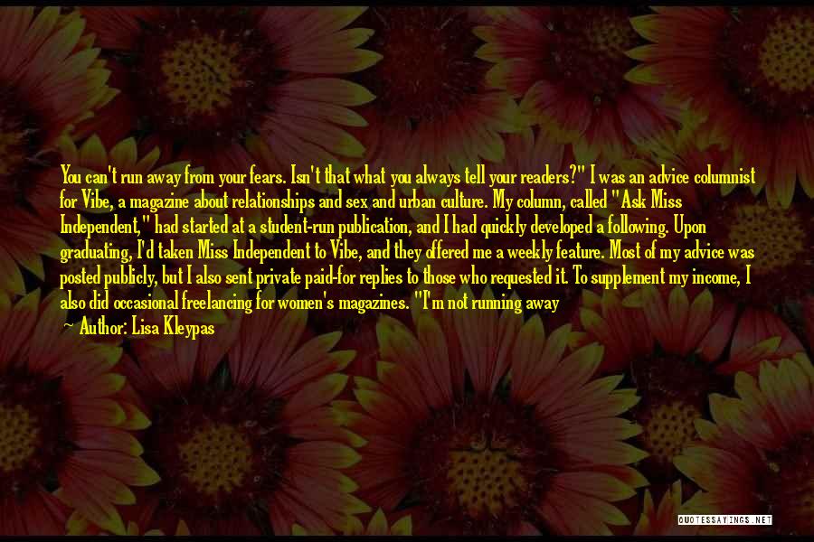 Lisa Kleypas Quotes: You Can't Run Away From Your Fears. Isn't That What You Always Tell Your Readers? I Was An Advice Columnist