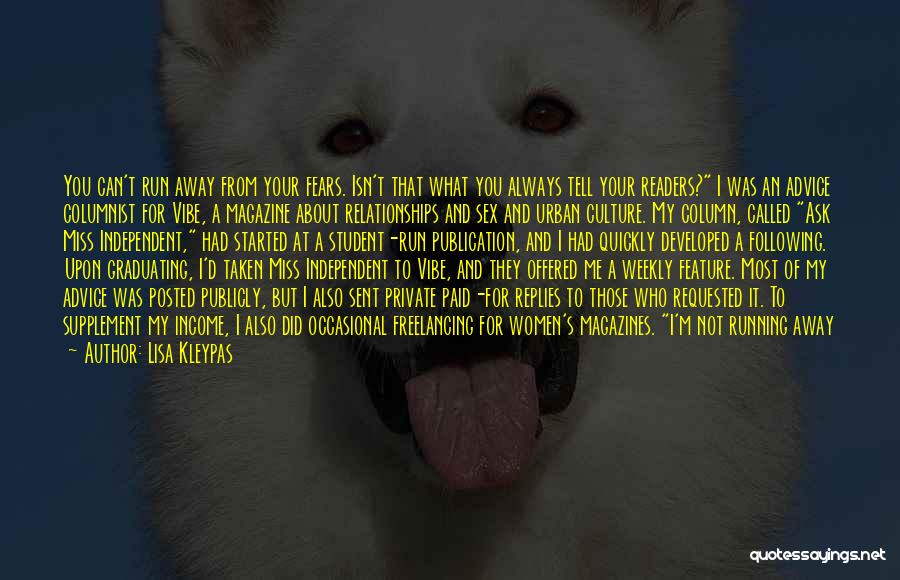 Lisa Kleypas Quotes: You Can't Run Away From Your Fears. Isn't That What You Always Tell Your Readers? I Was An Advice Columnist