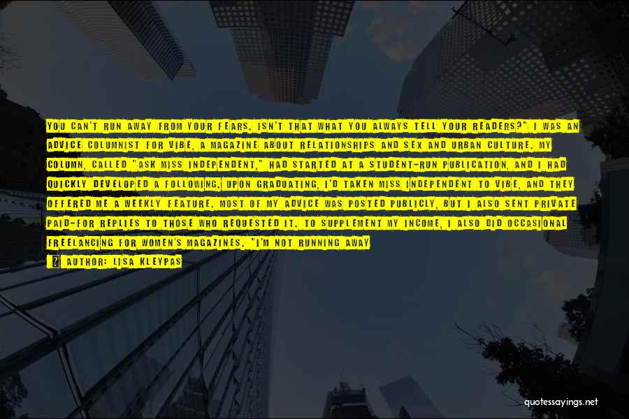 Lisa Kleypas Quotes: You Can't Run Away From Your Fears. Isn't That What You Always Tell Your Readers? I Was An Advice Columnist
