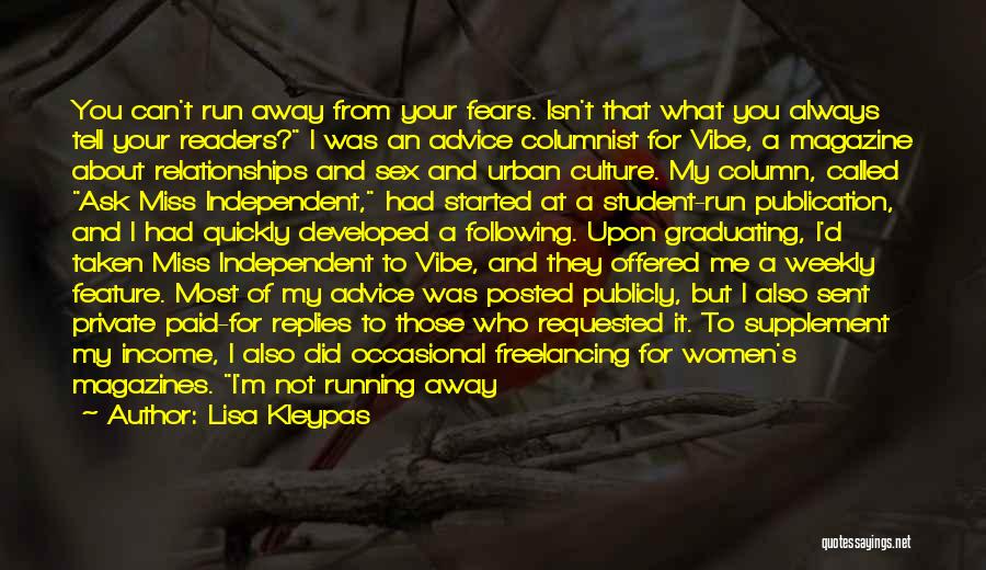 Lisa Kleypas Quotes: You Can't Run Away From Your Fears. Isn't That What You Always Tell Your Readers? I Was An Advice Columnist