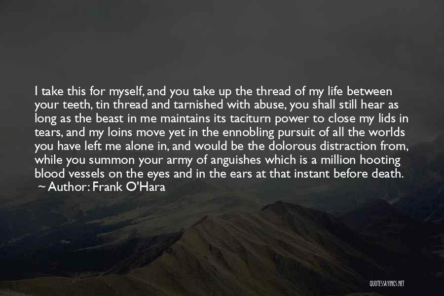 Frank O'Hara Quotes: I Take This For Myself, And You Take Up The Thread Of My Life Between Your Teeth, Tin Thread And