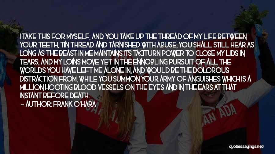 Frank O'Hara Quotes: I Take This For Myself, And You Take Up The Thread Of My Life Between Your Teeth, Tin Thread And