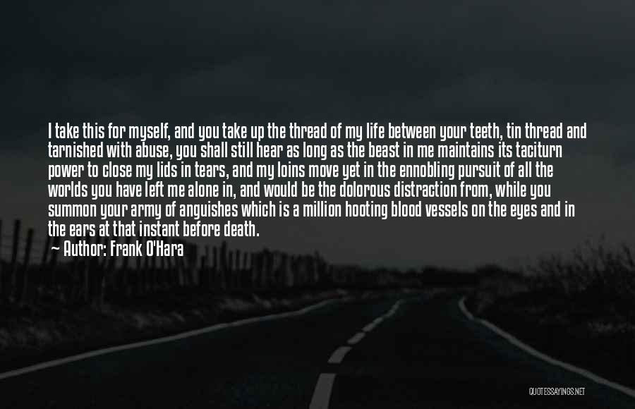 Frank O'Hara Quotes: I Take This For Myself, And You Take Up The Thread Of My Life Between Your Teeth, Tin Thread And