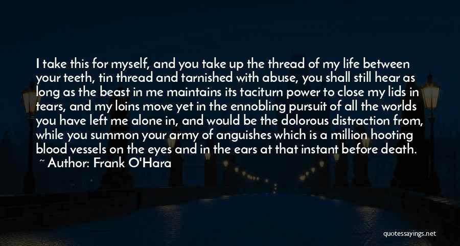 Frank O'Hara Quotes: I Take This For Myself, And You Take Up The Thread Of My Life Between Your Teeth, Tin Thread And