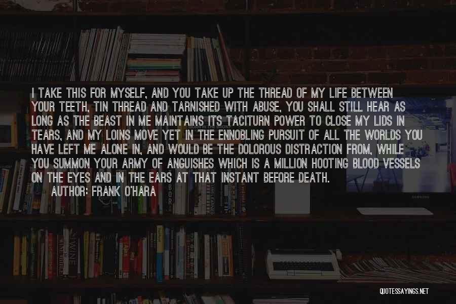 Frank O'Hara Quotes: I Take This For Myself, And You Take Up The Thread Of My Life Between Your Teeth, Tin Thread And