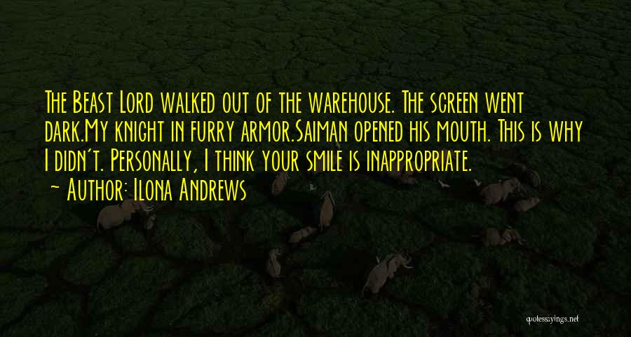 Ilona Andrews Quotes: The Beast Lord Walked Out Of The Warehouse. The Screen Went Dark.my Knight In Furry Armor.saiman Opened His Mouth. This