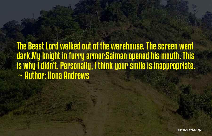 Ilona Andrews Quotes: The Beast Lord Walked Out Of The Warehouse. The Screen Went Dark.my Knight In Furry Armor.saiman Opened His Mouth. This