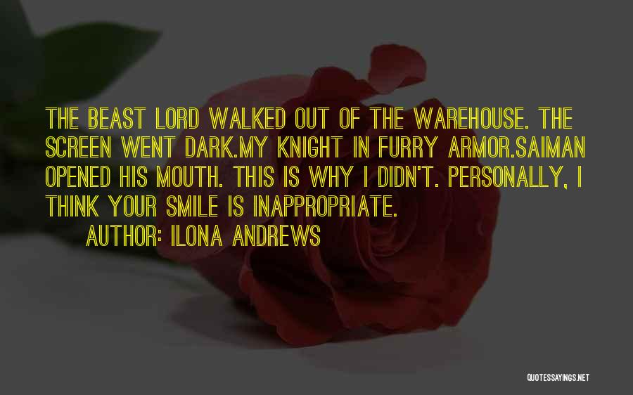Ilona Andrews Quotes: The Beast Lord Walked Out Of The Warehouse. The Screen Went Dark.my Knight In Furry Armor.saiman Opened His Mouth. This