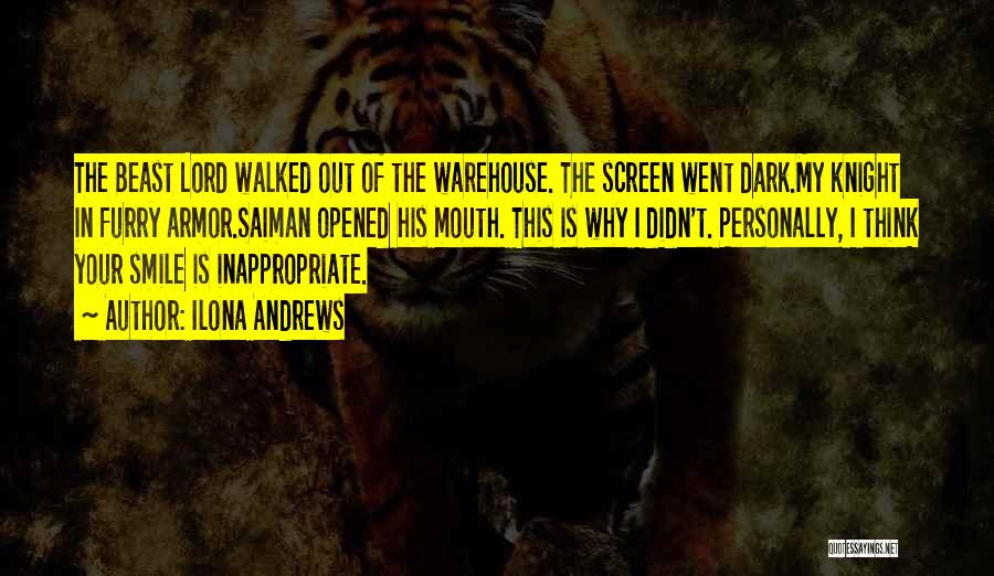 Ilona Andrews Quotes: The Beast Lord Walked Out Of The Warehouse. The Screen Went Dark.my Knight In Furry Armor.saiman Opened His Mouth. This