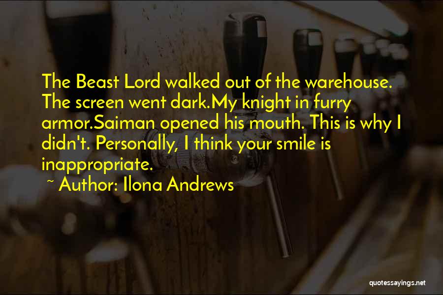 Ilona Andrews Quotes: The Beast Lord Walked Out Of The Warehouse. The Screen Went Dark.my Knight In Furry Armor.saiman Opened His Mouth. This