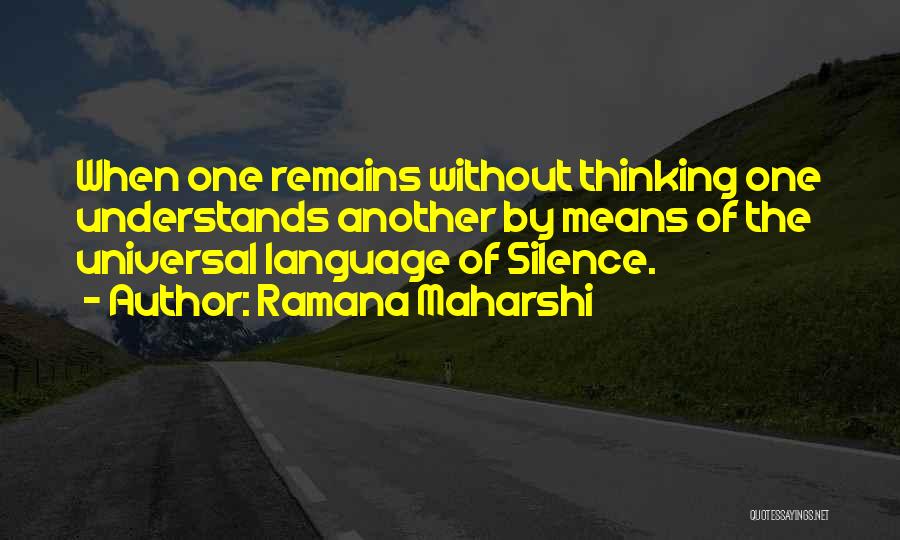 Ramana Maharshi Quotes: When One Remains Without Thinking One Understands Another By Means Of The Universal Language Of Silence.