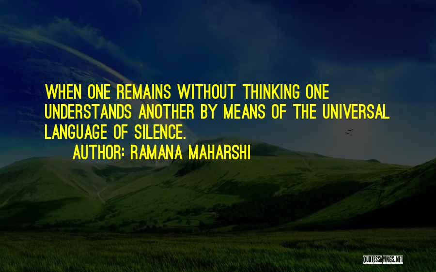 Ramana Maharshi Quotes: When One Remains Without Thinking One Understands Another By Means Of The Universal Language Of Silence.