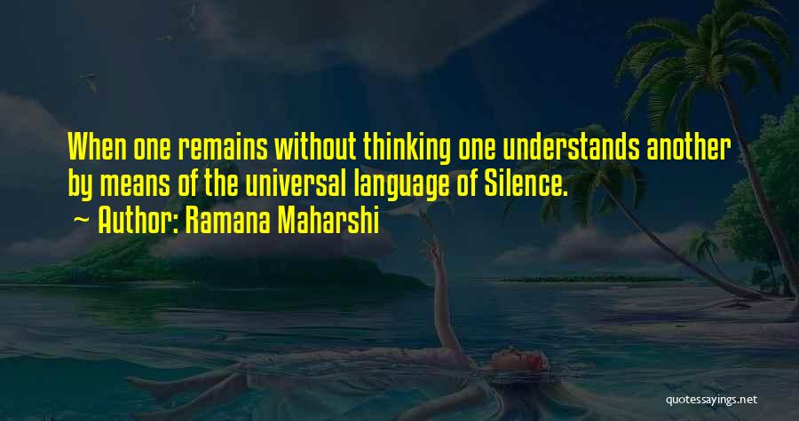 Ramana Maharshi Quotes: When One Remains Without Thinking One Understands Another By Means Of The Universal Language Of Silence.