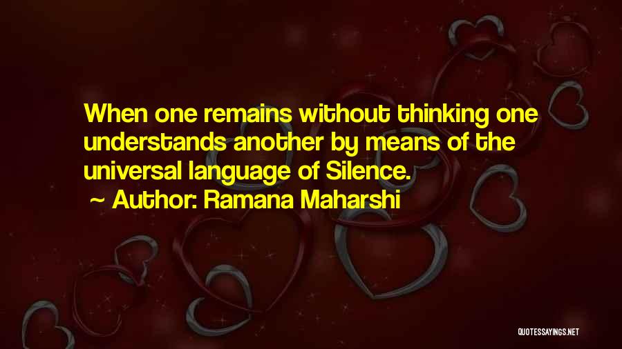 Ramana Maharshi Quotes: When One Remains Without Thinking One Understands Another By Means Of The Universal Language Of Silence.