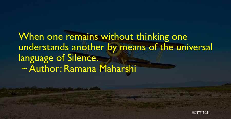 Ramana Maharshi Quotes: When One Remains Without Thinking One Understands Another By Means Of The Universal Language Of Silence.