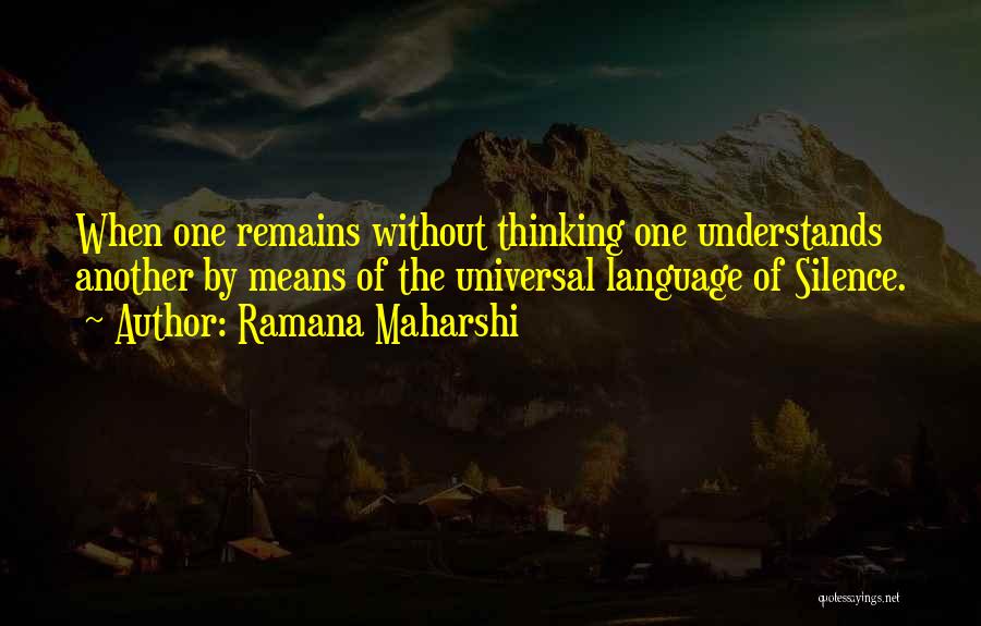 Ramana Maharshi Quotes: When One Remains Without Thinking One Understands Another By Means Of The Universal Language Of Silence.